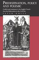  Predestination, Policy and Polemic: Conflict and Consensus in the English Church from the Reformation to the...