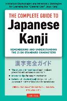 Complete Guide to Japanese Kanji, The: (JLPT All Levels) Remembering and Understanding the 2,136 Standard Characters