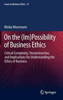  On the (Im)Possibility of Business Ethics: Critical Complexity, Deconstruction, and Implications for Understanding the Ethics of...