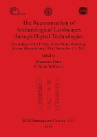 Reconstruction of Archaeological Landscapes through Digital Technologies, The: Proceedings of the 1st Italy-United States Workshop, Boston, Massachusetts, USA, November 1-3, 2001