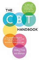  CBT Handbook, The: A comprehensive guide to using Cognitive Behavioural Therapy to overcome depression, anxiety and...