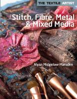 Textile Artist: Stitch, Fibre, Metal & Mixed Media, The