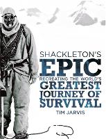 Shackletons Epic: Recreating the Worlds Greatest Journey of Survival