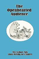 Openhearted Audience, The: Ten Authors Talk about Writing for Children
