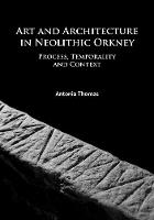 Art and Architecture in Neolithic Orkney: Process, Temporality and Context
