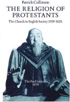 Religion of Protestants, The: The Church in English Society 1559-1625 (Ford Lectures, 1979)