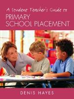 Student Teacher's Guide to Primary School Placement, A: Learning to Survive and Prosper