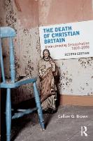 Death of Christian Britain, The: Understanding Secularisation, 18002000