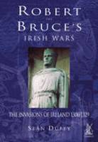 Robert the Bruce's Irish Wars: The Invasions of Ireland 1306-1329