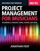 Project Management for Musicians: Recordings, Concerts, Tours, Studios, and More
