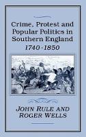 Crime, Protest and Popular Politics in Southern England, 1740-1850 (PDF eBook)