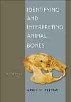 Identifying and Interpreting Animal Bones: A Manual