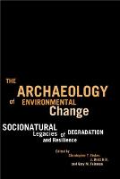 Archaeology of Environmental Change, The: Socionatural Legacies of Degradation and Resilience