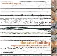Art of Knitting, The: Inspirational Stitches, Textures and Surfaces