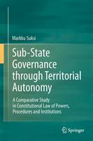 Sub-State Governance through Territorial Autonomy: A Comparative Study in Constitutional Law of Powers, Procedures and Institutions (ePub eBook)