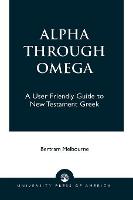 Alpha Through Omega: A User Friendly Guide to New Testament Greek