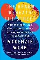 Beach Beneath the Street, The: The Everyday Life and Glorious Times of the Situationist International