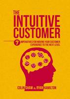 Intuitive Customer, The: 7 Imperatives For Moving Your Customer Experience to the Next Level