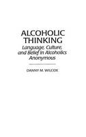 Alcoholic Thinking: Language, Culture, and Belief in Alcoholics Anonymous (PDF eBook)