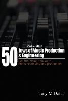 50 Laws of Music Production & Engineering: Get the most from your home recording and production