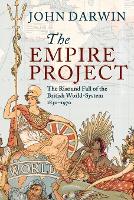 Empire Project, The: The Rise and Fall of the British World-System, 18301970