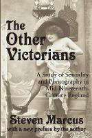 Other Victorians, The: A Study of Sexuality and Pornography in Mid-nineteenth-century England