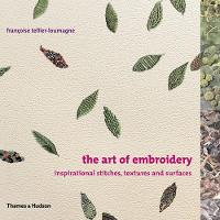 Art of Embroidery, The: Inspirational Stitches, Textures and Surfaces