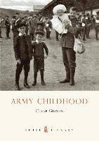 Army Childhood: British Army Childrens Lives and Times