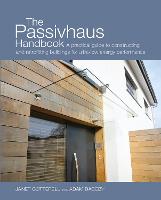 Passivhaus Handbook, The: A practical guide to constructing and retrofitting buildings for ultra-low energy performance