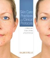 Skin Care Practices and Clinical Protocols: A Professional?s Guide to Success in Any Environment